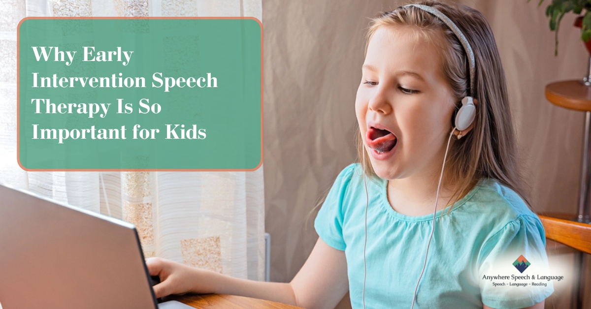 Why Early Intervention Speech Therapy Is So Important for Kids | Anywhere Speech & Language Therapy | Online Speech Therapy Across The United States